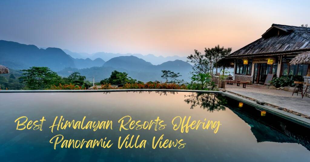 Himalayan resorts, panoramic villa views